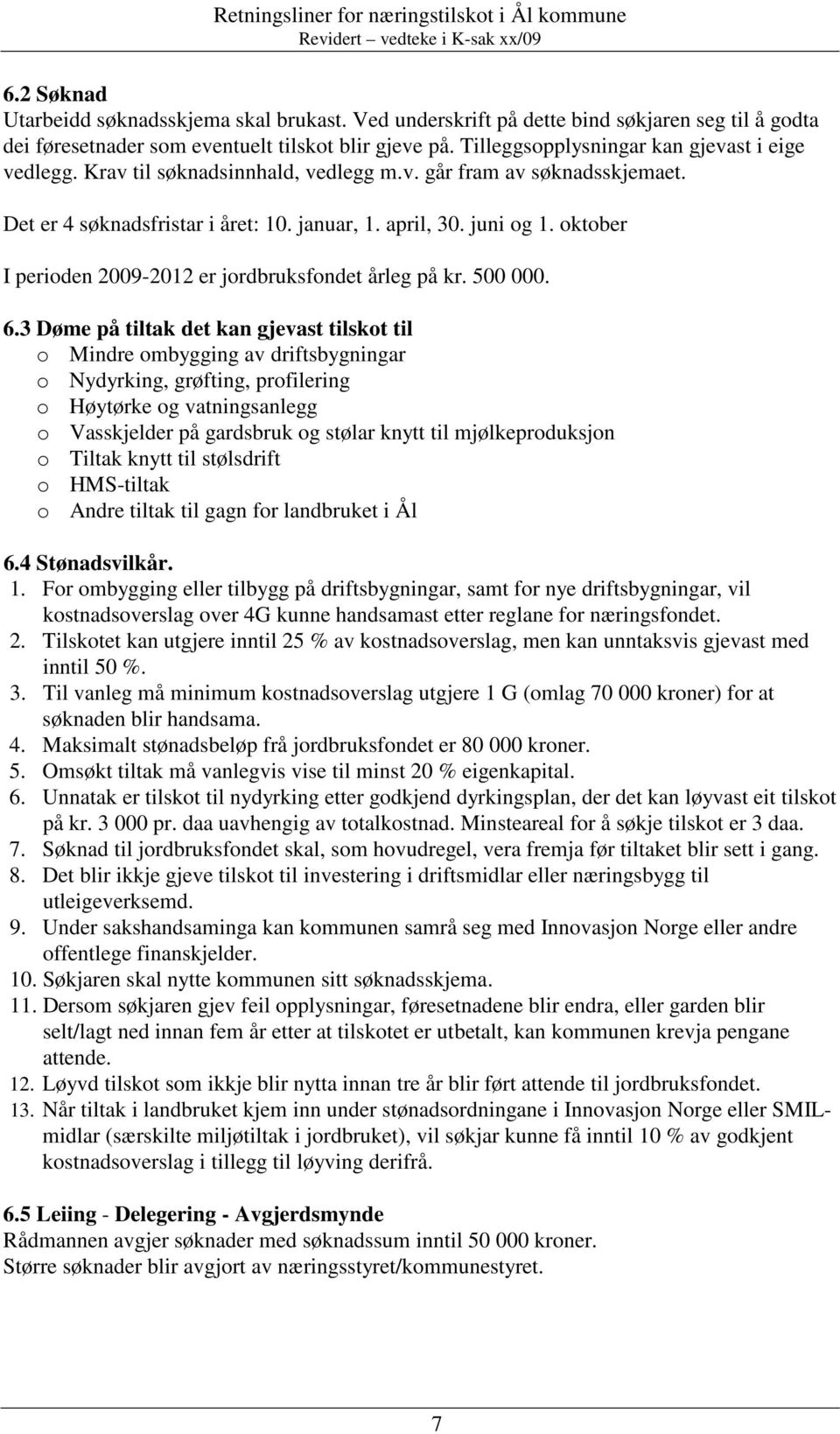 oktober I perioden 2009-2012 er jordbruksfondet årleg på kr. 500 000. 6.