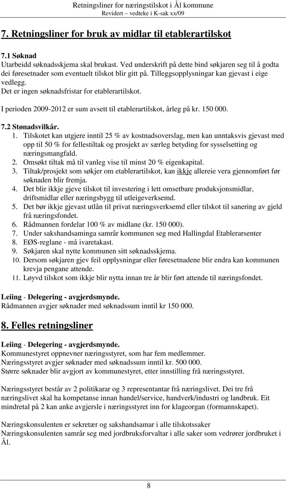 Det er ingen søknadsfristar for etablerartilskot. I perioden 2009-2012 er sum avsett til etablerartilskot, årleg på kr. 15