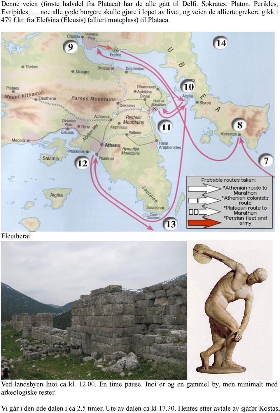 fra Elefsina (Eleusis) (alliert møteplass) til Plataea. Eleutherai: Ved landsbyen Inoi ca kl. 12.00. En time pause.