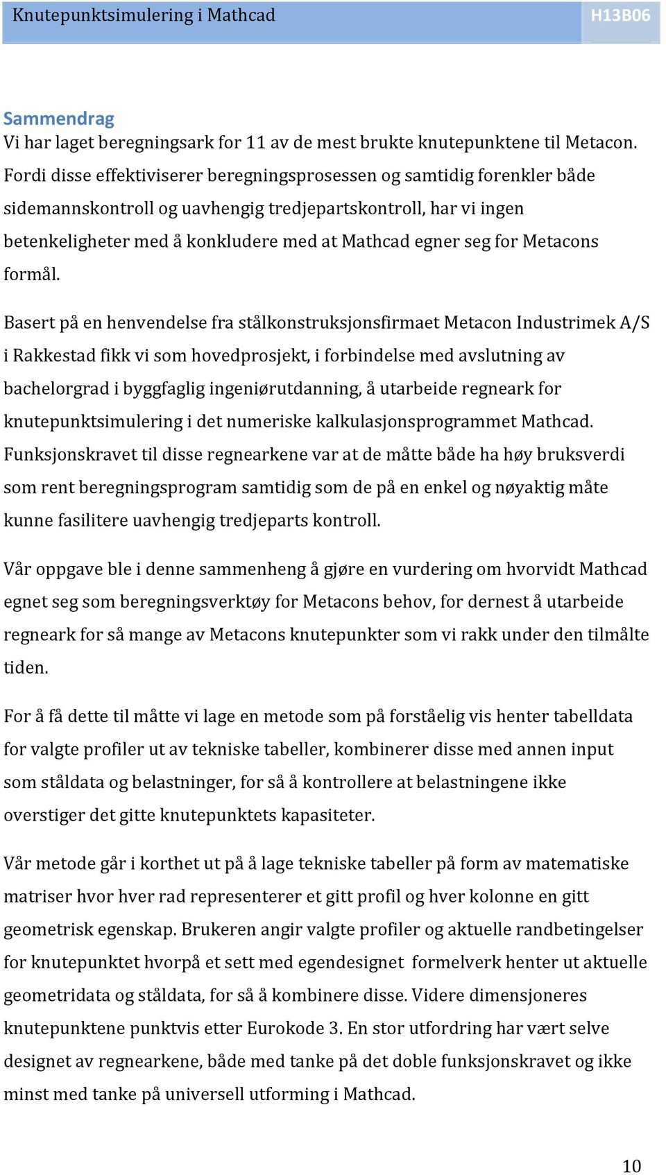 BasertpåenhenvendelsefrastålkonstruksjonsfirmaetMetaconIndustrimekA/S irakkestadfikkvisomhovedprosjekt,iforbindelsemedavslutningav bachelorgradibyggfagligingeniørutdanning,åutarbeideregnearkfor