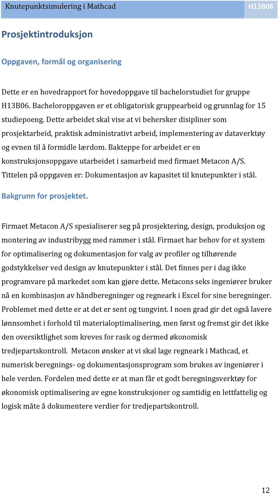 dettearbeidetskalviseatvibeherskerdisiplinersom prosjektarbeid,praktiskadministrativtarbeid,implementeringavdataverktøy ogevnentilåformidlelærdom.