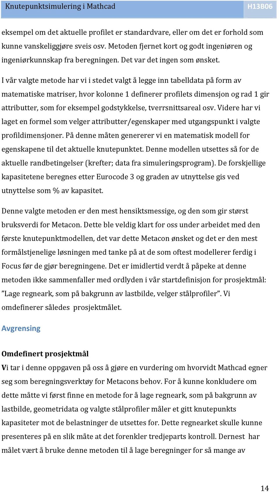 Ivårvalgtemetodeharviistedetvalgtåleggeinntabelldatapåformav matematiskematriser,hvorkolonne1definererprofiletsdimensjonograd1gir attributter,somforeksempelgodstykkelse,tverrsnittsarealosv.