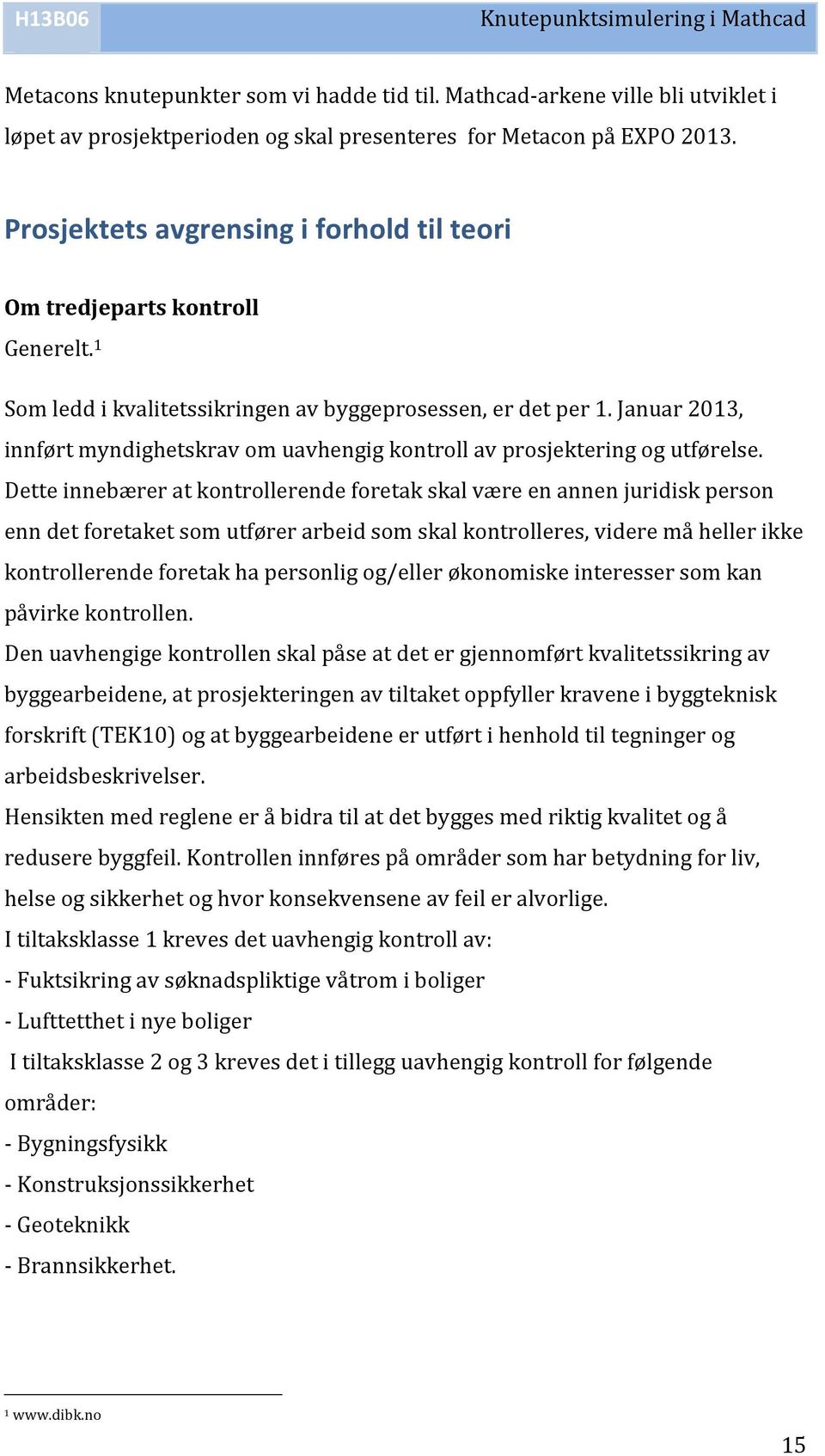 Januar2013, innførtmyndighetskravomuavhengigkontrollavprosjekteringogutførelse.