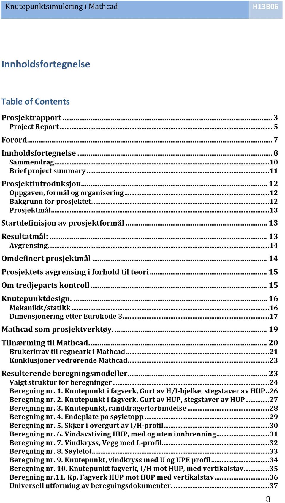 ..14 Omdefinertprosjektmål... 14 Prosjektetsavgrensingiforholdtilteori... 15 Omtredjepartskontroll... 15 Knutepunktdesign.... 16 Mekanikk/statikk...16 DimensjoneringetterEurokode3.