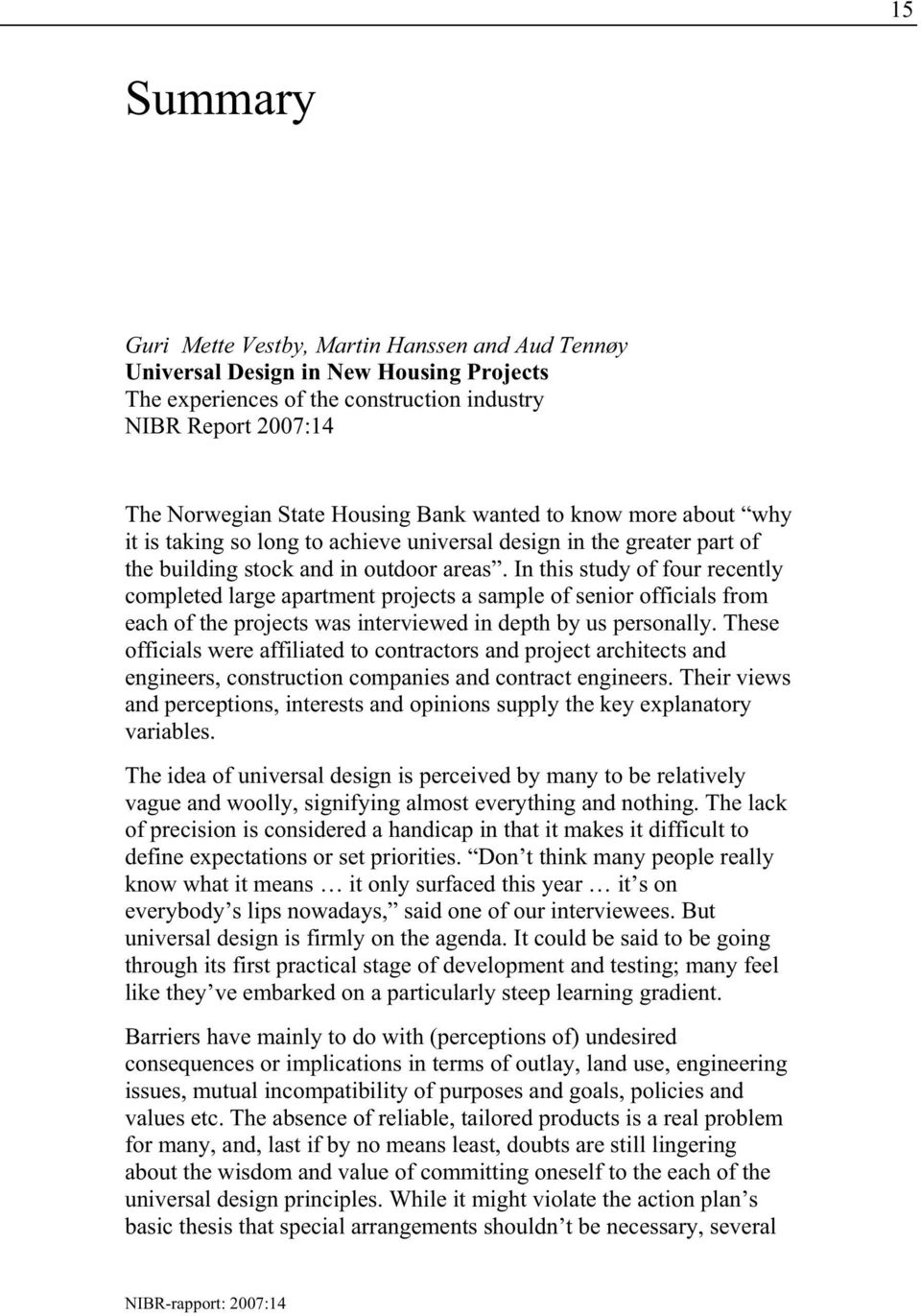 In this study of four recently completed large apartment projects a sample of senior officials from each of the projects was interviewed in depth by us personally.