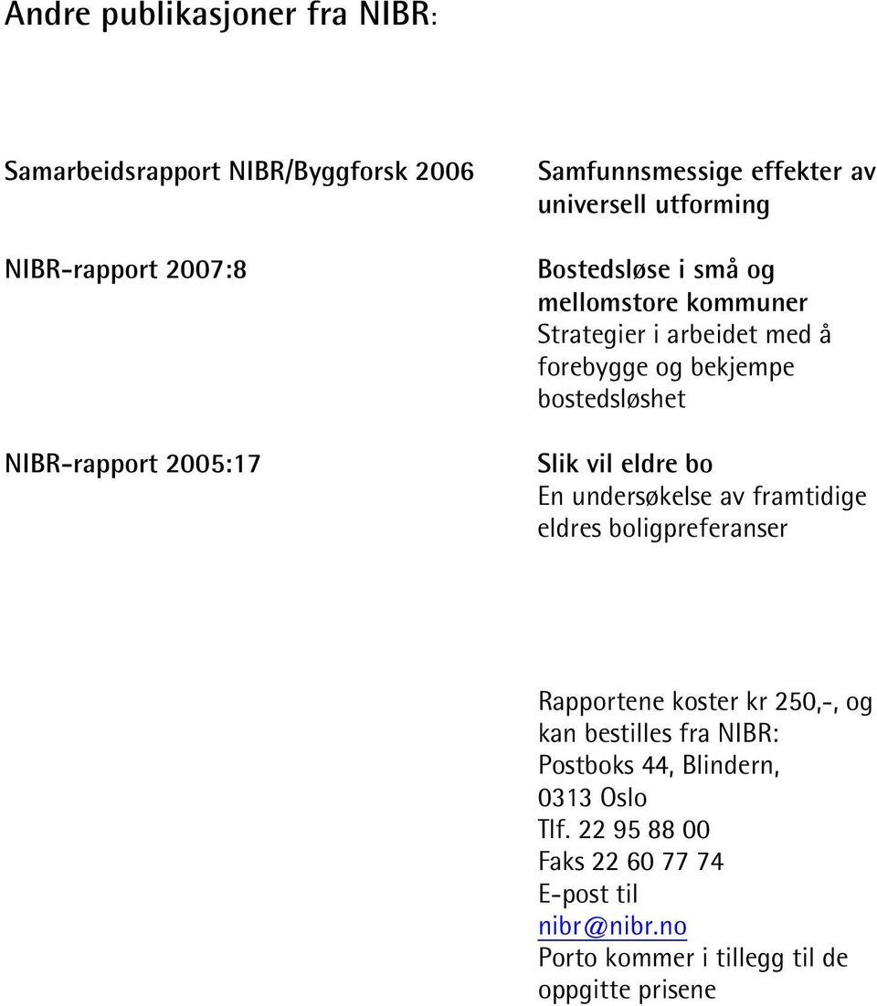 bostedsløshet Slik vil eldre bo En undersøkelse av framtidige eldres boligpreferanser Rapportene koster kr 250,-, og kan bestilles