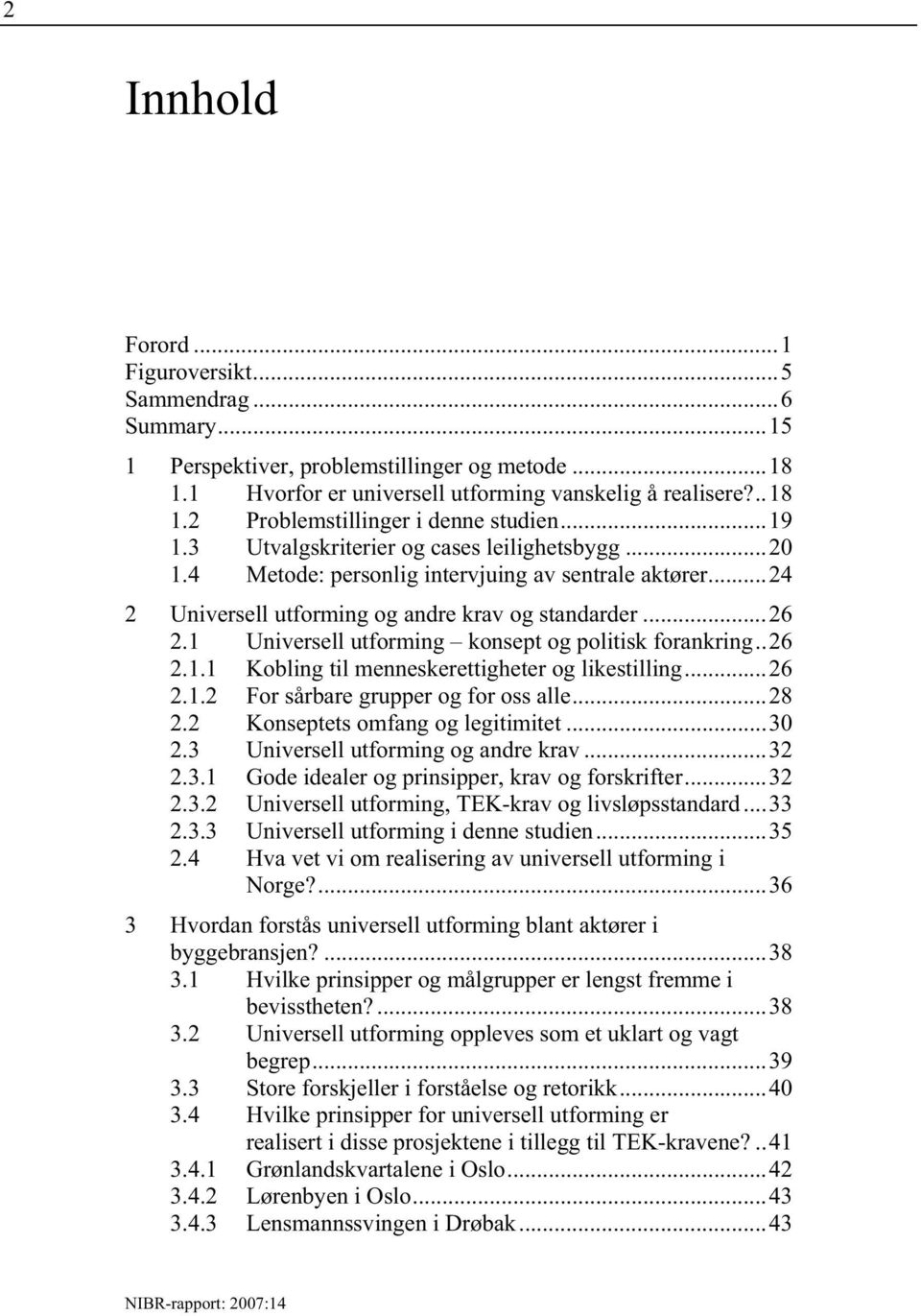 1 Universell utforming konsept og politisk forankring..26 2.1.1 Kobling til menneskerettigheter og likestilling...26 2.1.2 For sårbare grupper og for oss alle...28 2.