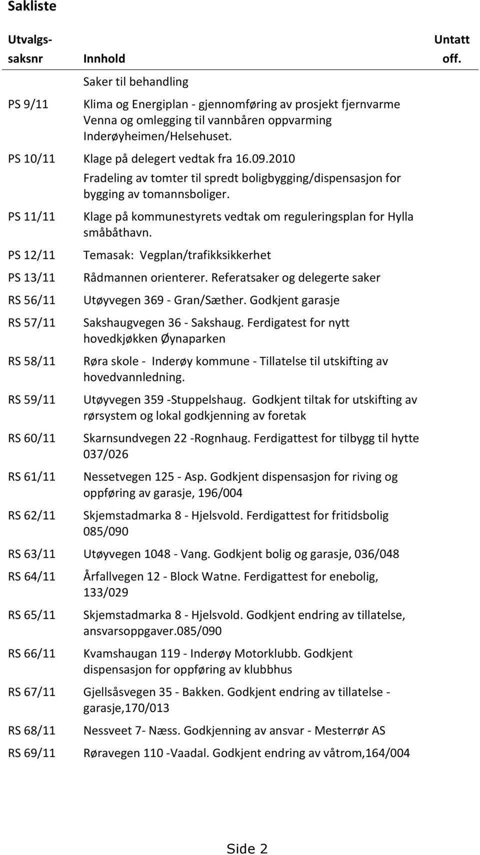 PS 11/11 PS 12/11 PS 13/11 RS 56/11 RS 57/11 RS 58/11 RS 59/11 RS 60/11 RS 61/11 RS 62/11 Klage på kommunestyrets vedtak om reguleringsplan for Hylla småbåthavn.