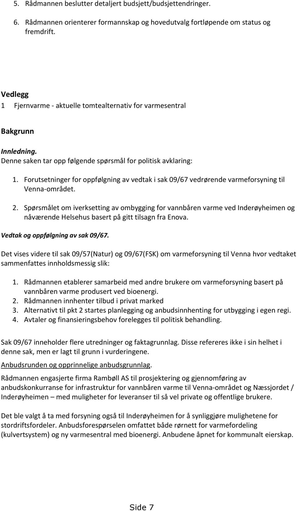 Forutsetninger for oppfølgning av vedtak i sak 09/67 vedrørende varmeforsyning til Venna-området. 2.