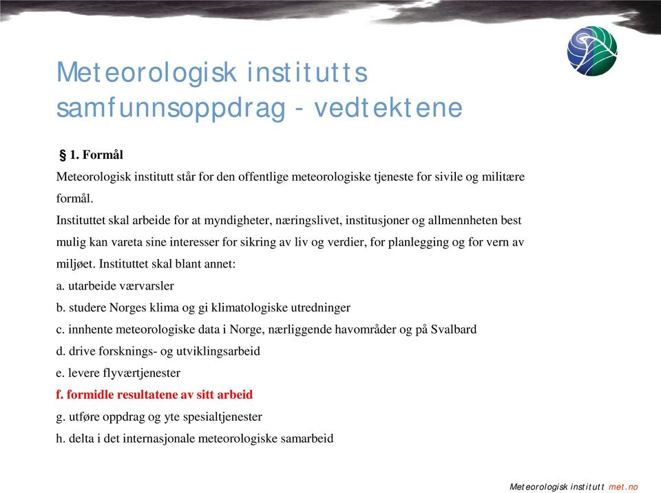 miljøet. Instituttet skal blant annet: a. utarbeide værvarsler b. studere Norges klima og gi klimatologiske utredninger c.