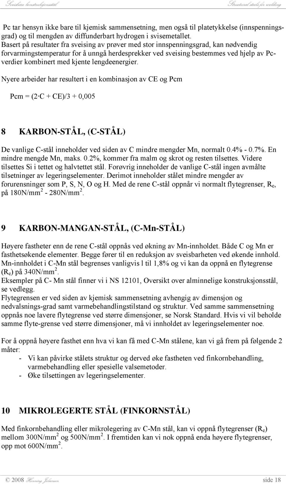 lengdeenergier. Nyere arbeider har resultert i en kombinasjon av CE og Pcm Pcm = (2 C + CE)/3 + 0,005 8 KARBON-STÅL, (C-STÅL) De vanlige C-stål inneholder ved siden av C mindre mengder Mn, normalt 0.