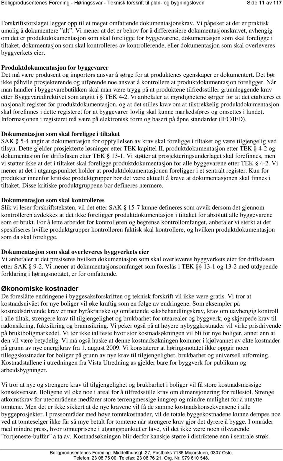 Vi mener at det er behov for å differensiere dokumentasjonskravet, avhengig om det er produktdokumentasjon som skal foreligge for byggevarene, dokumentasjon som skal foreligge i tiltaket,