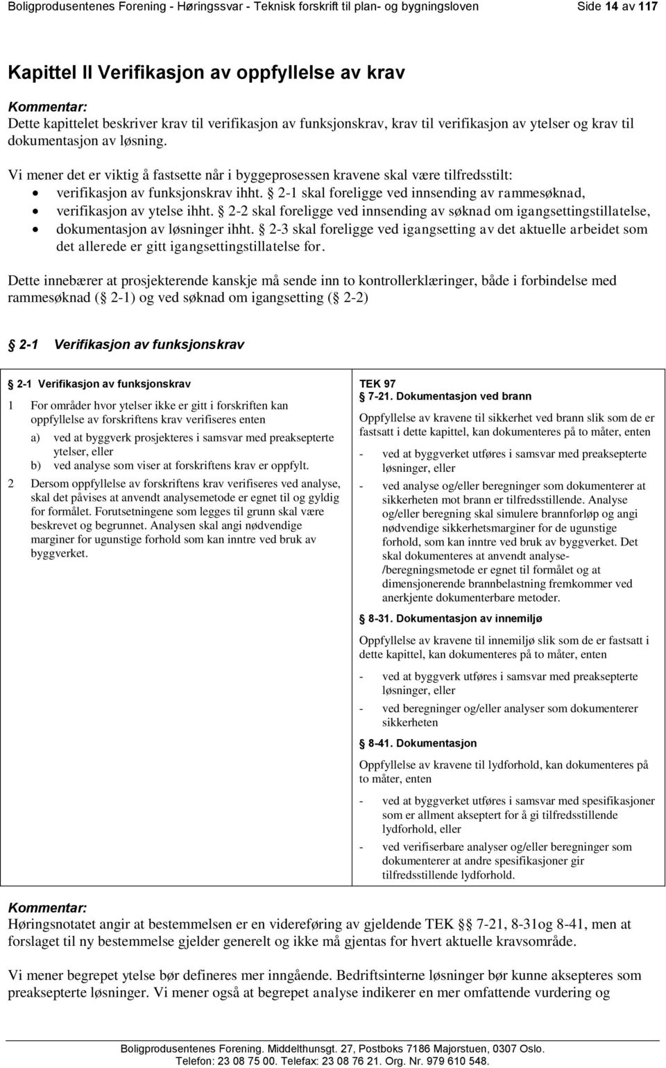 Vi mener det er viktig å fastsette når i byggeprosessen kravene skal være tilfredsstilt: verifikasjon av funksjonskrav ihht.