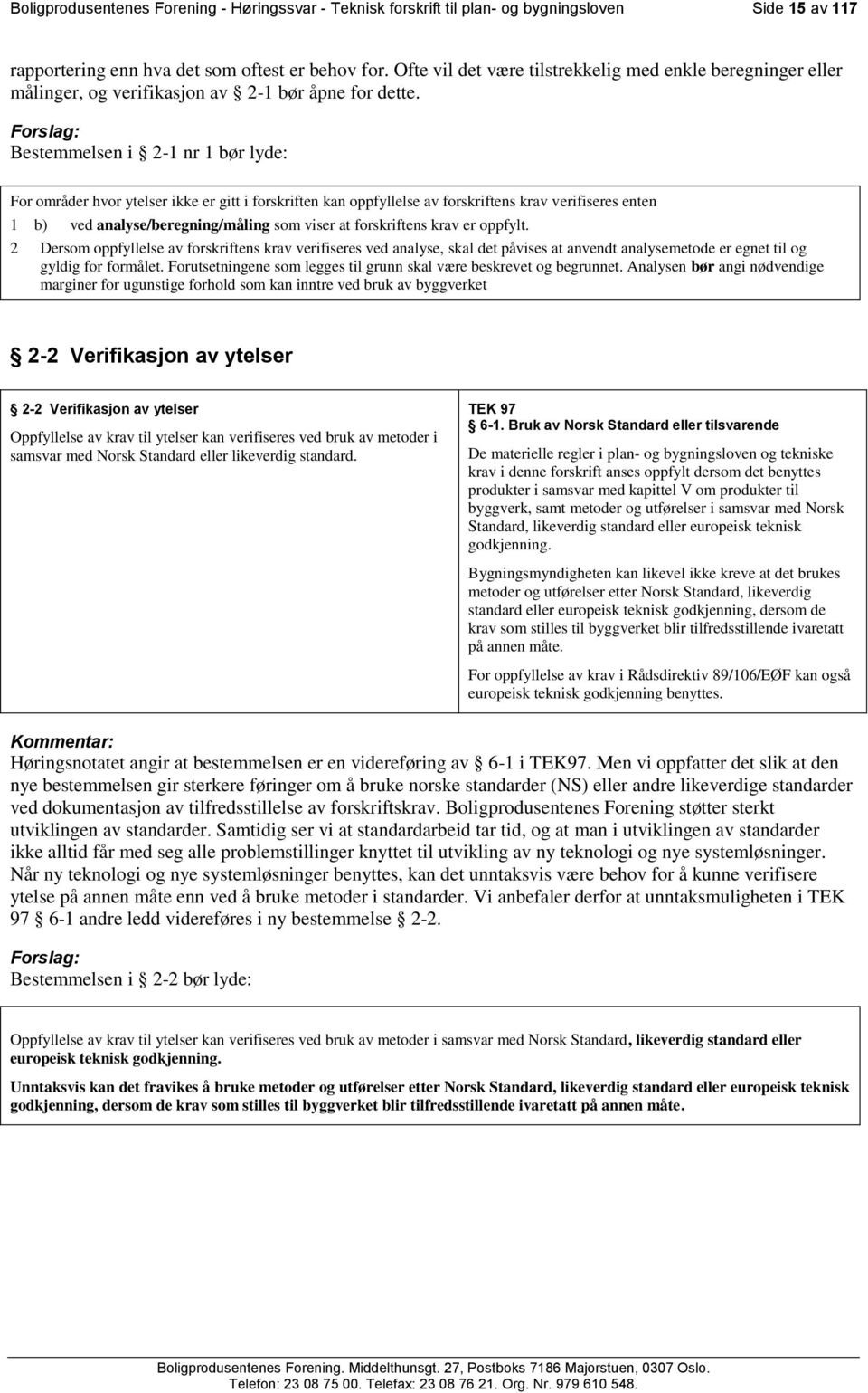 Forslag: Bestemmelsen i 2-1 nr 1 bør lyde: For områder hvor ytelser ikke er gitt i forskriften kan oppfyllelse av forskriftens krav verifiseres enten 1 b) ved analyse/beregning/måling som viser at