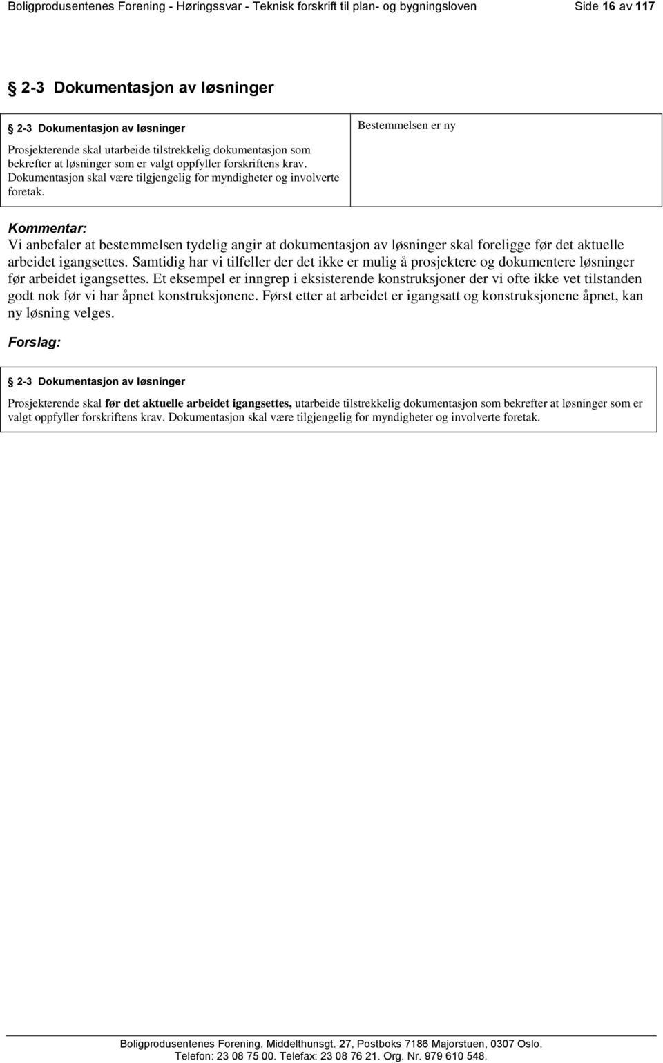 Bestemmelsen er ny Vi anbefaler at bestemmelsen tydelig angir at dokumentasjon av løsninger skal foreligge før det aktuelle arbeidet igangsettes.