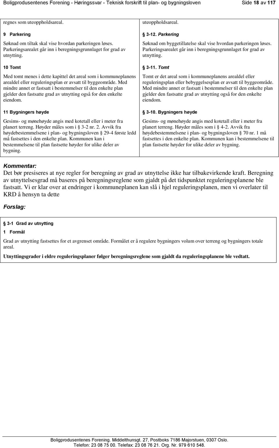 Med mindre annet er fastsatt i bestemmelser til den enkelte plan gjelder den fastsatte grad av utnytting også for den enkelte eiendom.