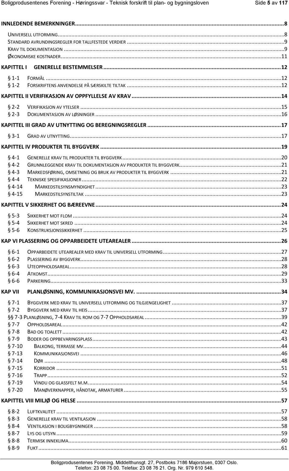 .. 12 1-2 FORSKRIFTENS ANVENDELSE PÅ SÆRSKILTE TILTAK... 12 KAPITTEL II VERIFIKASJON AV OPPFYLLELSE AV KRAV... 14 2-2 VERIFIKASJON AV YTELSER... 15 2-3 DOKUMENTASJON AV LØSNINGER.