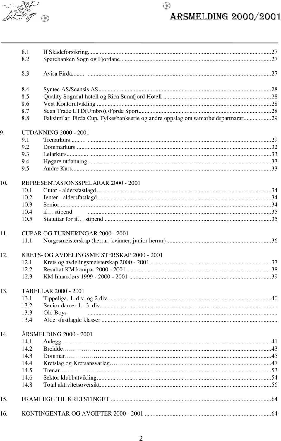 ..32 9.3 Leiarkurs......33 9.4 Høgare utdanning...33 9.5 Andre Kurs...33 10. REPRESENTASJONSSPELARAR 2000-2001 10.1 Gutar - aldersfastlagd...34 10.2 Jenter - aldersfastlagd...34 10.3 Senior...34 10.4 if stipend.