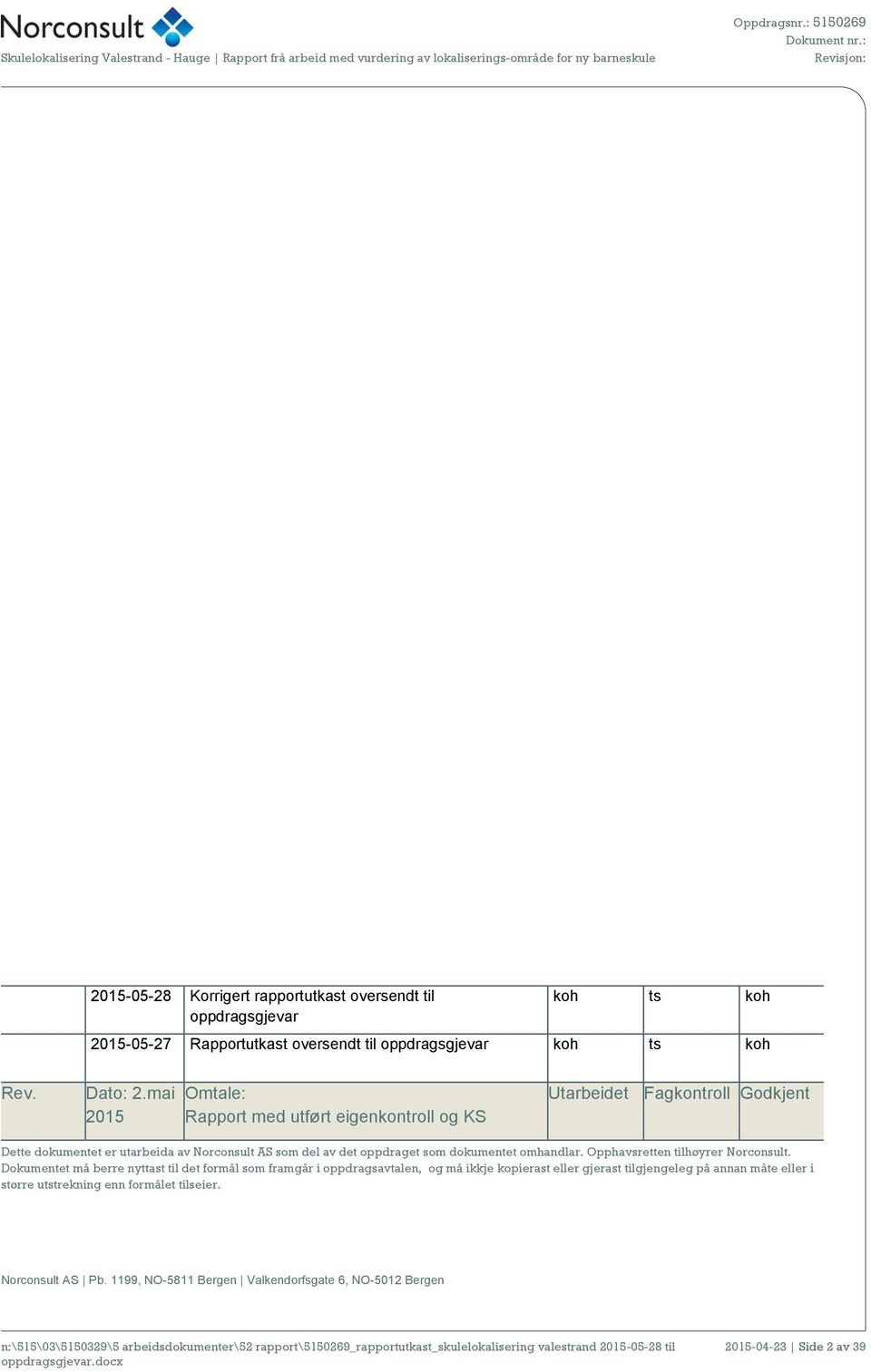 mai 2015 Omtale: Rapport med utført eigenkontroll og KS Utarbeidet Fagkontroll Godkjent Dette dokumentet er utarbeida av Norconsult AS som del av det oppdraget som dokumentet omhandlar.