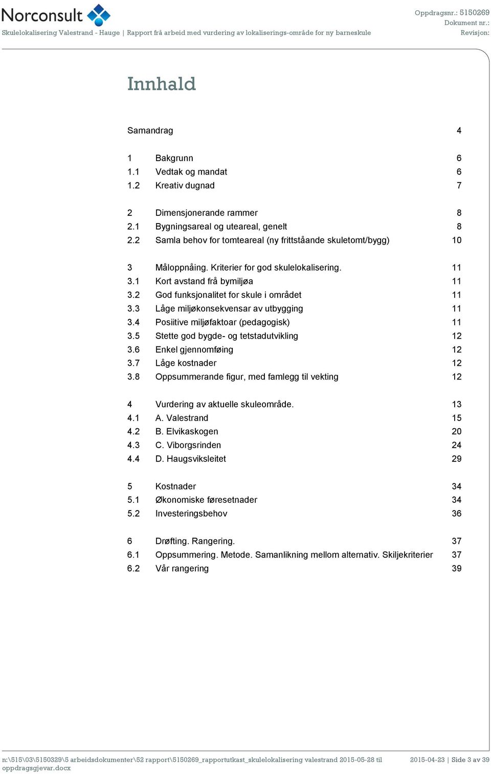 Kriterier for god skulelokalisering. 11 3.1 Kort avstand frå bymiljøa 11 3.2 God funksjonalitet for skule i området 11 3.3 Låge miljøkonsekvensar av utbygging 11 3.