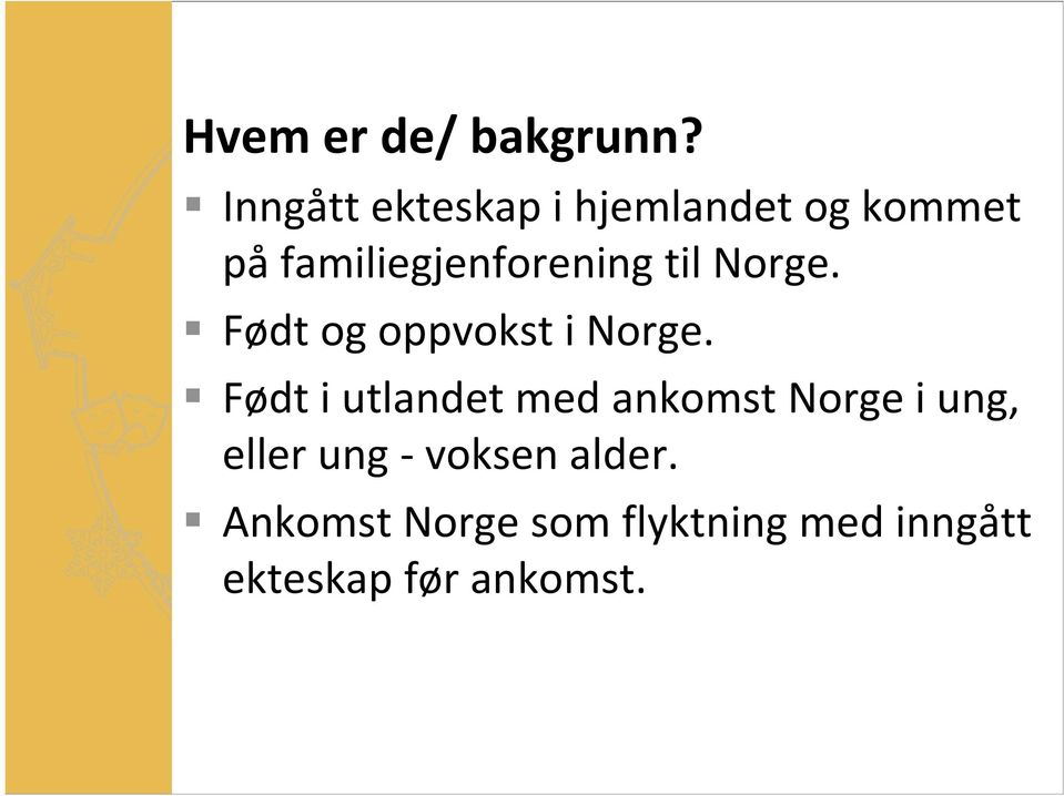 familiegjenforening til Norge. Født og oppvokst i Norge.