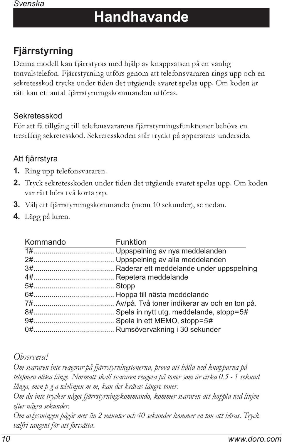 Sekretesskod För att få tillgång till telefonsvararens fjärrstyrningsfunktioner behövs en tresiffrig sekretesskod. Sekretesskoden står tryckt på apparatens undersida. Att fjärrstyra 1.