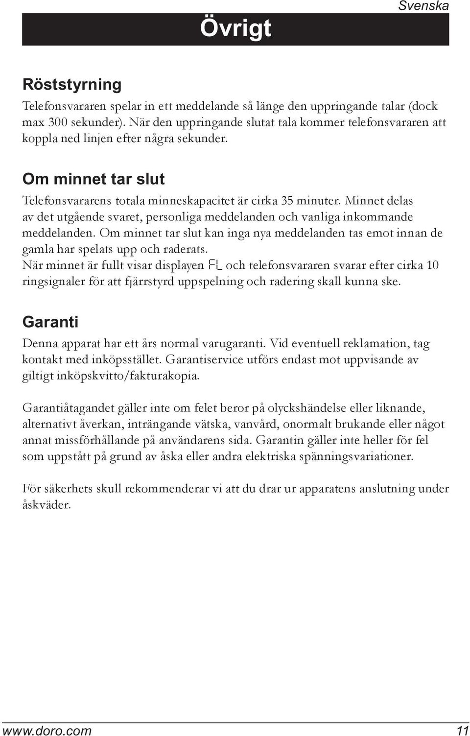 Minnet delas av det utgående svaret, personliga meddelanden och vanliga inkommande meddelanden. Om minnet tar slut kan inga nya meddelanden tas emot innan de gamla har spelats upp och raderats.