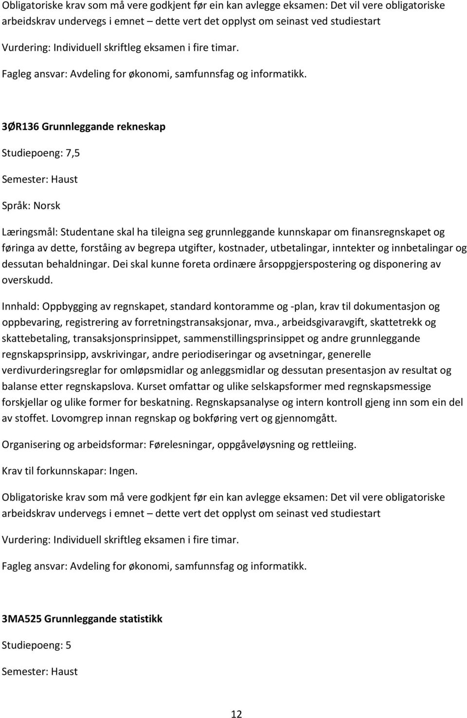 3ØR136 Grunnleggande rekneskap Studiepoeng: 7,5 Semester: Haust Læringsmål: Studentane skal ha tileigna seg grunnleggande kunnskapar om finansregnskapet og føringa av dette, forståing av begrepa