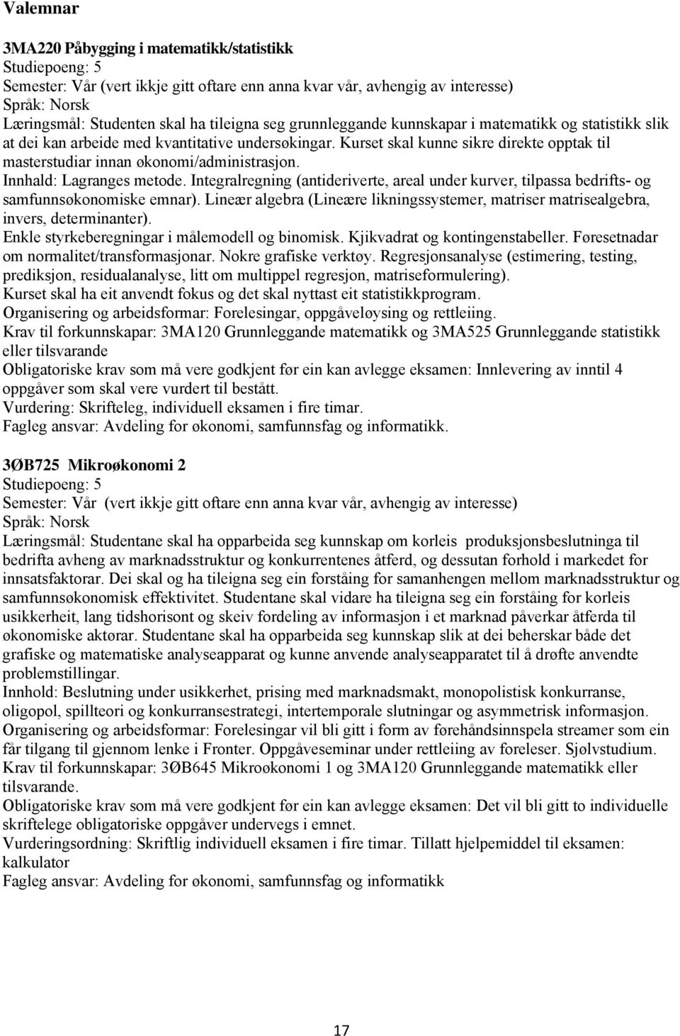 Innhald: Lagranges metode. Integralregning (antideriverte, areal under kurver, tilpassa bedrifts- og samfunnsøkonomiske emnar).