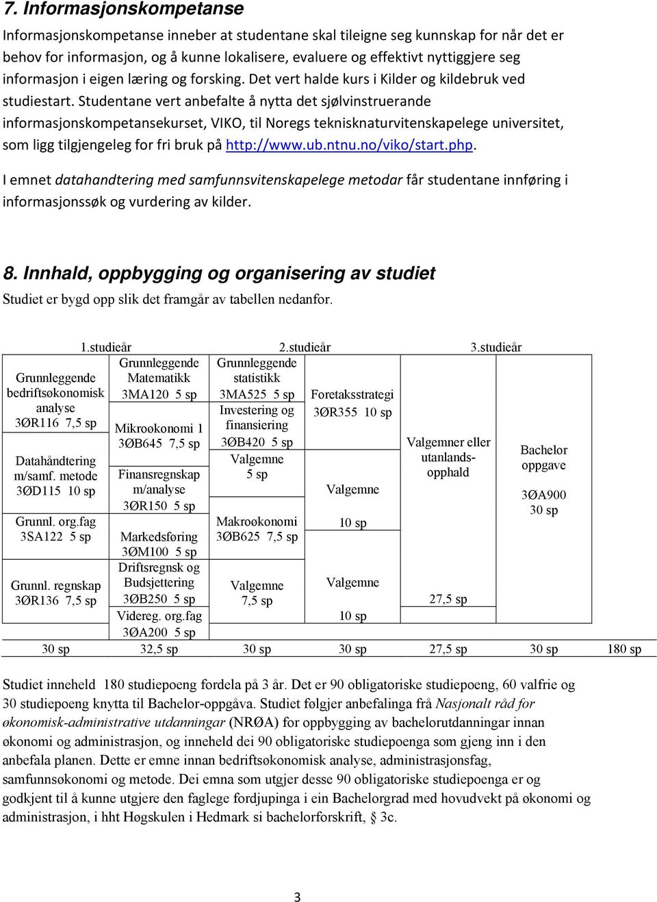 Studentane vert anbefalte å nytta det sjølvinstruerande informasjonskompetansekurset, VIKO, til Noregs teknisknaturvitenskapelege universitet, som ligg tilgjengeleg for fri bruk på http://www.ub.ntnu.