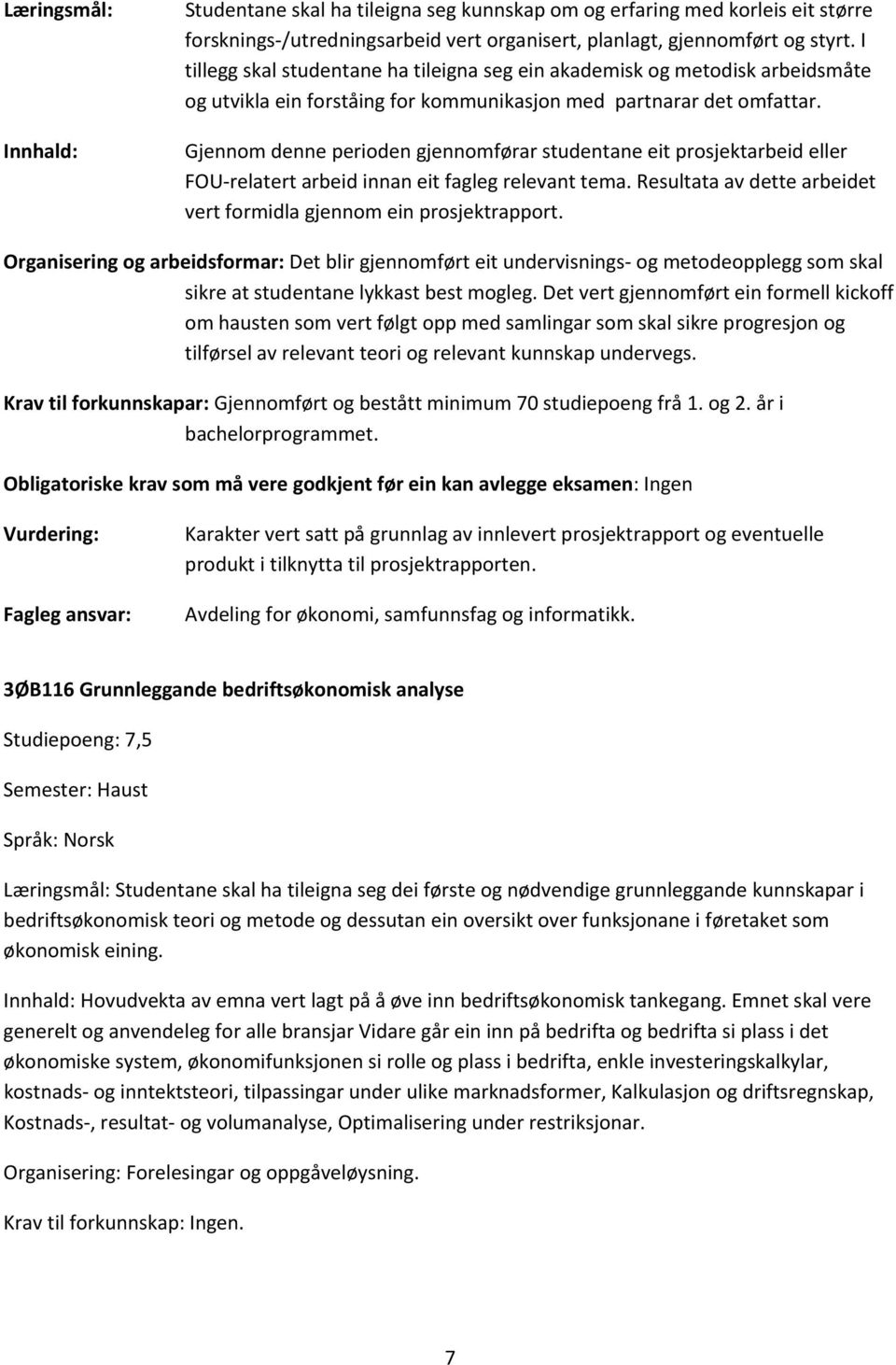 Gjennom denne perioden gjennomførar studentane eit prosjektarbeid eller FOU relatert arbeid innan eit fagleg relevant tema. Resultata av dette arbeidet vert formidla gjennom ein prosjektrapport.