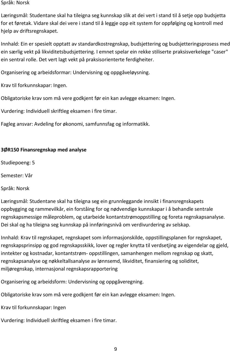 Innhald: Ein er spesielt opptatt av standardkostregnskap, budsjettering og budsjetteringsprosess med ein særlig vekt på likviditetsbudsjettering.