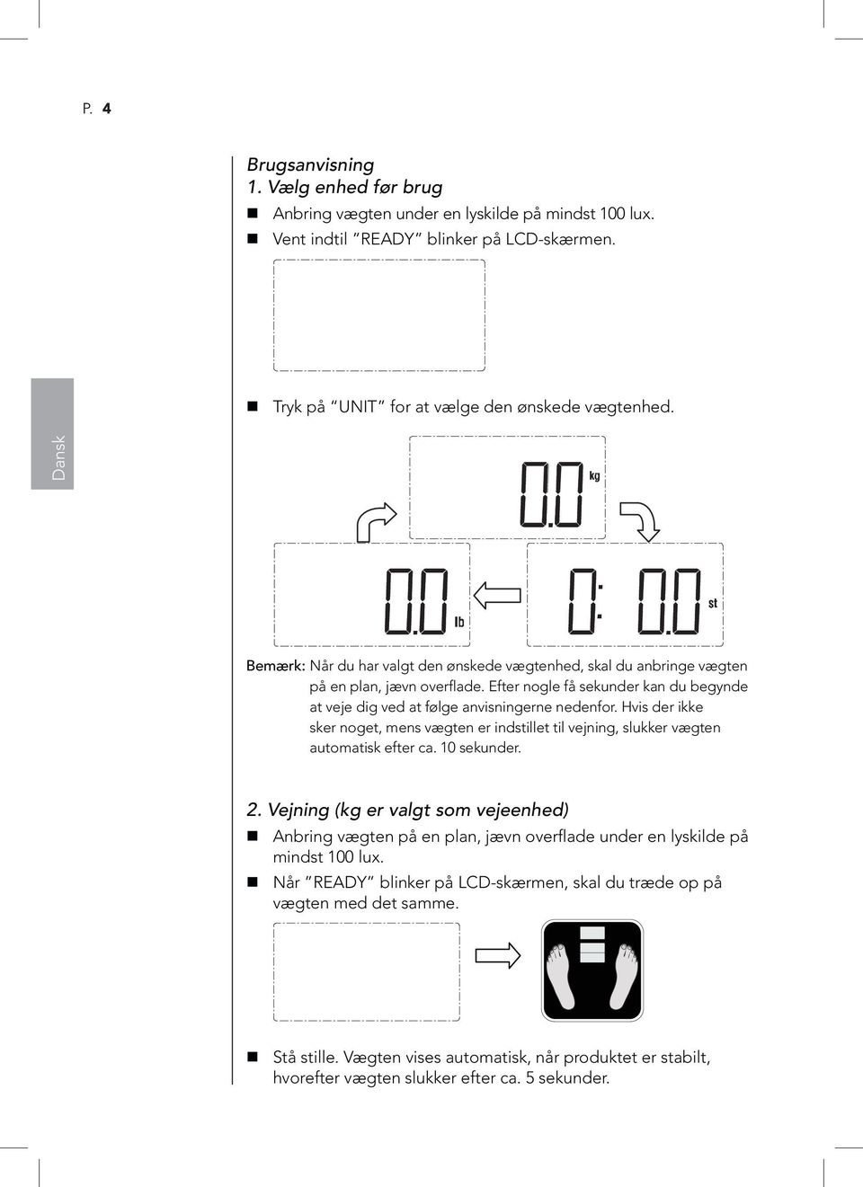 Hvis der ikke sker noget, mens vægten er indstillet til vejning, slukker vægten automatisk efter ca. 10 sekunder. 2.