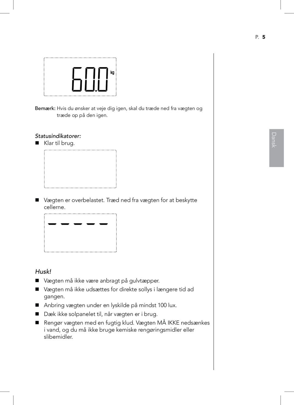 Vægten må ikke udsættes for direkte sollys i længere tid ad gangen. Anbring vægten under en lyskilde på mindst 100 lux.