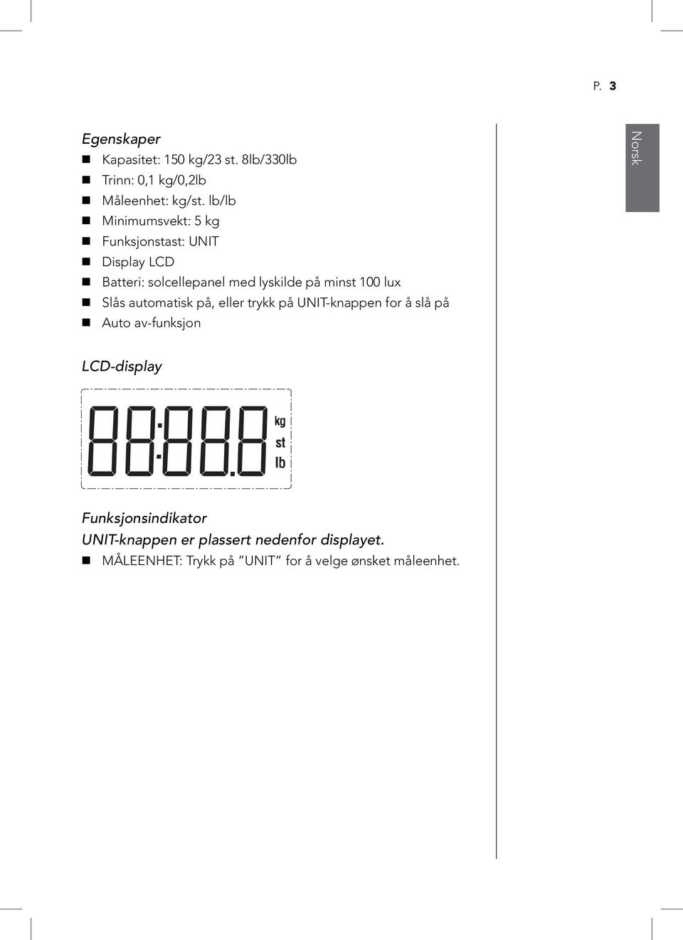 100 lux Slås automatisk på, eller trykk på UNIT-knappen for å slå på Auto av-funksjon Norsk LCD-display