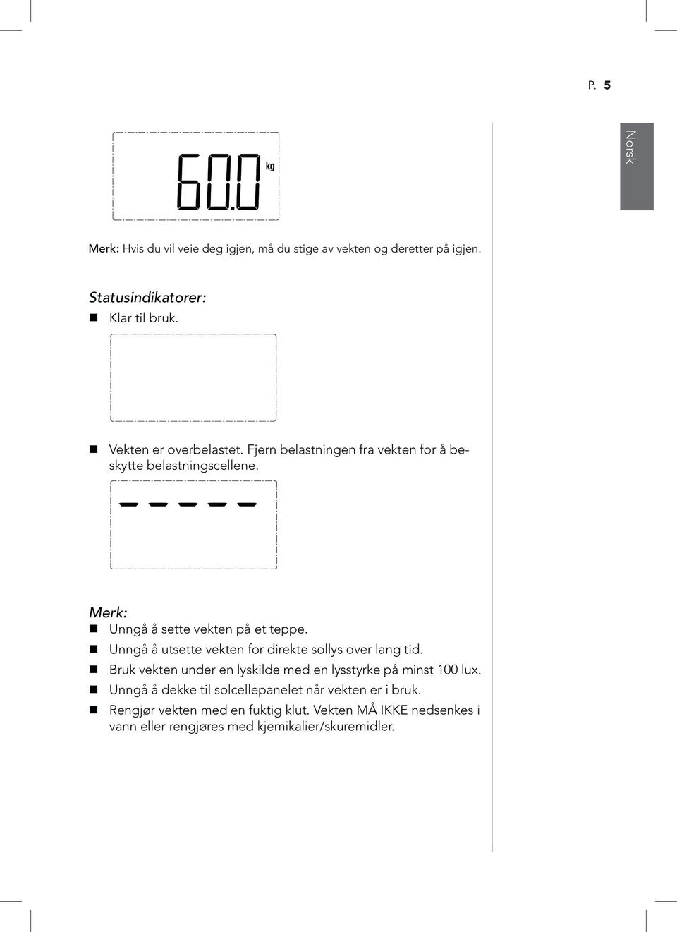 Unngå å utsette vekten for direkte sollys over lang tid. Bruk vekten under en lyskilde med en lysstyrke på minst 100 lux.