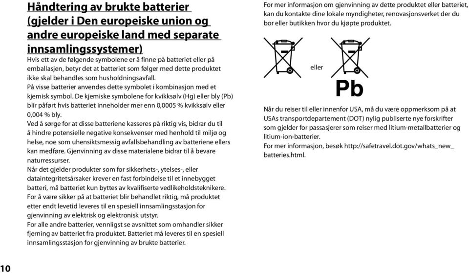 De kjemiske symbolene for kvikksølv (Hg) eller bly (Pb) blir påført hvis batteriet inneholder mer enn 0,0005 % kvikksølv eller 0,004 % bly.