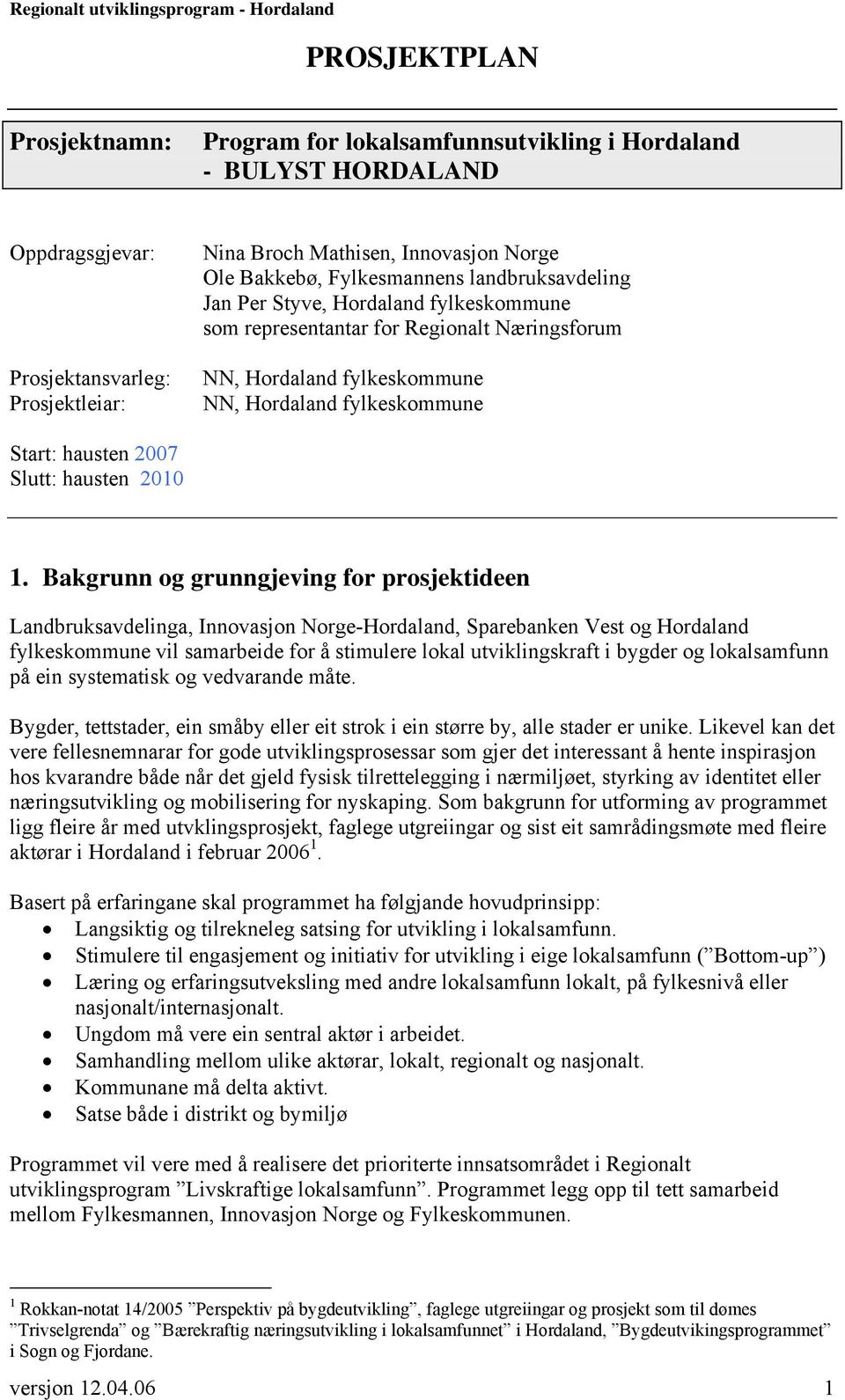 1. Bakgrunn og grunngjeving for prosjektideen Landbruksavdelinga, Innovasjon Norge-Hordaland, Sparebanken Vest og Hordaland fylkeskommune vil samarbeide for å stimulere lokal utviklingskraft i bygder
