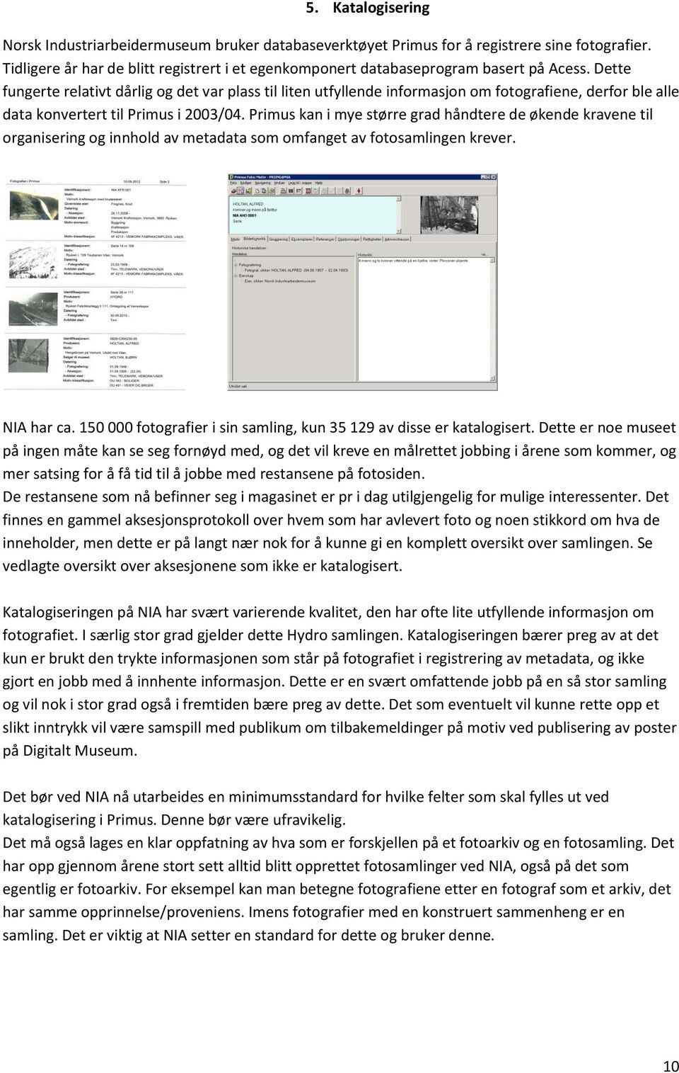 Dette fungerte relativt dårlig og det var plass til liten utfyllende informasjon om fotografiene, derfor ble alle data konvertert til Primus i 2003/04.