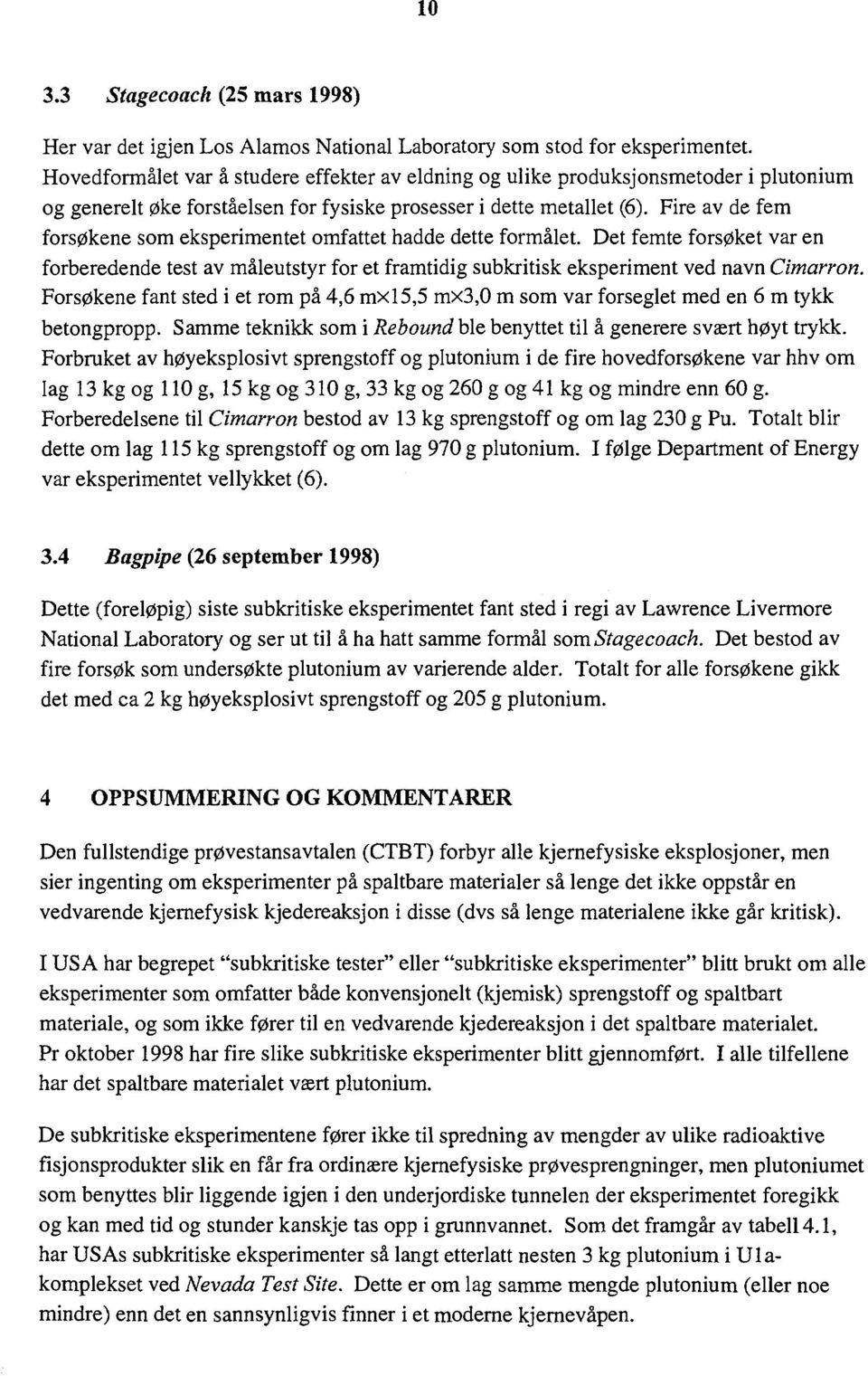 Fire av de fem forsøkene som eksperimentet omfattet hadde dette formålet. Det femte forsøket var en forberedende test av måleutstyr for et framtidig subkritisk eksperiment ved navn Cimarron.