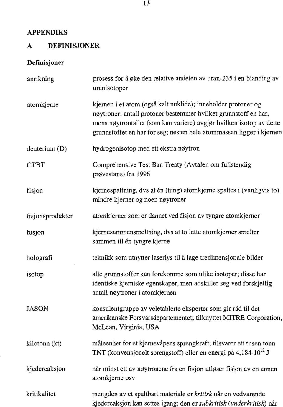 nøytrontallet (som kan variere) avgjør hvilken isotop av dette grunnstoffet en har for seg; nesten hele atommassen ligger i kjernen hydrogenisotop med ett ekstra nøytron Comprehensive Test Ban Treaty