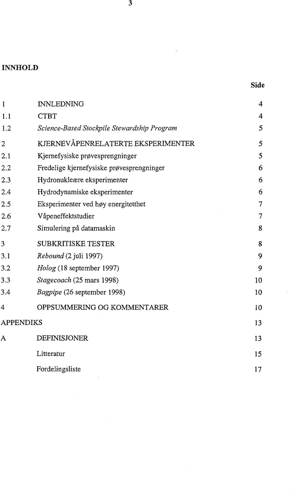 4 4 INNLEDNING CTBT Science-Based Stockpile Stewardship Program KJERNEVÅPENRELATERTE EKSPERIMENTER Kjernefysiske prøvesprengninger Fredelige