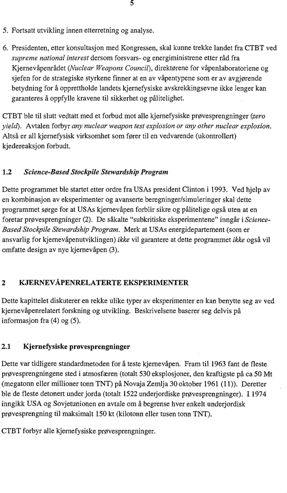 Council), direktørene for våpenlaboratoriene og sjefen for de strategiske styrkene finner at en av våpentypene som er av avgjørende betydning for å opprettholde landets kjernefysiske avskrekkingsevne