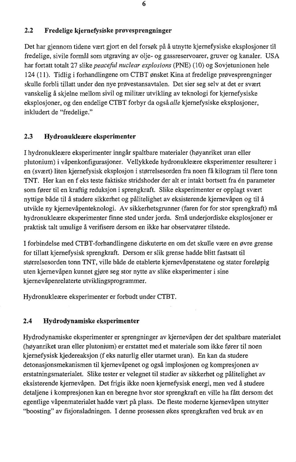 Tidlig i forhandlingene om CTBT ønsket Kina at fredelige prøvesprengninger skulle forbli tillatt under den nye prøvestansavtalen.