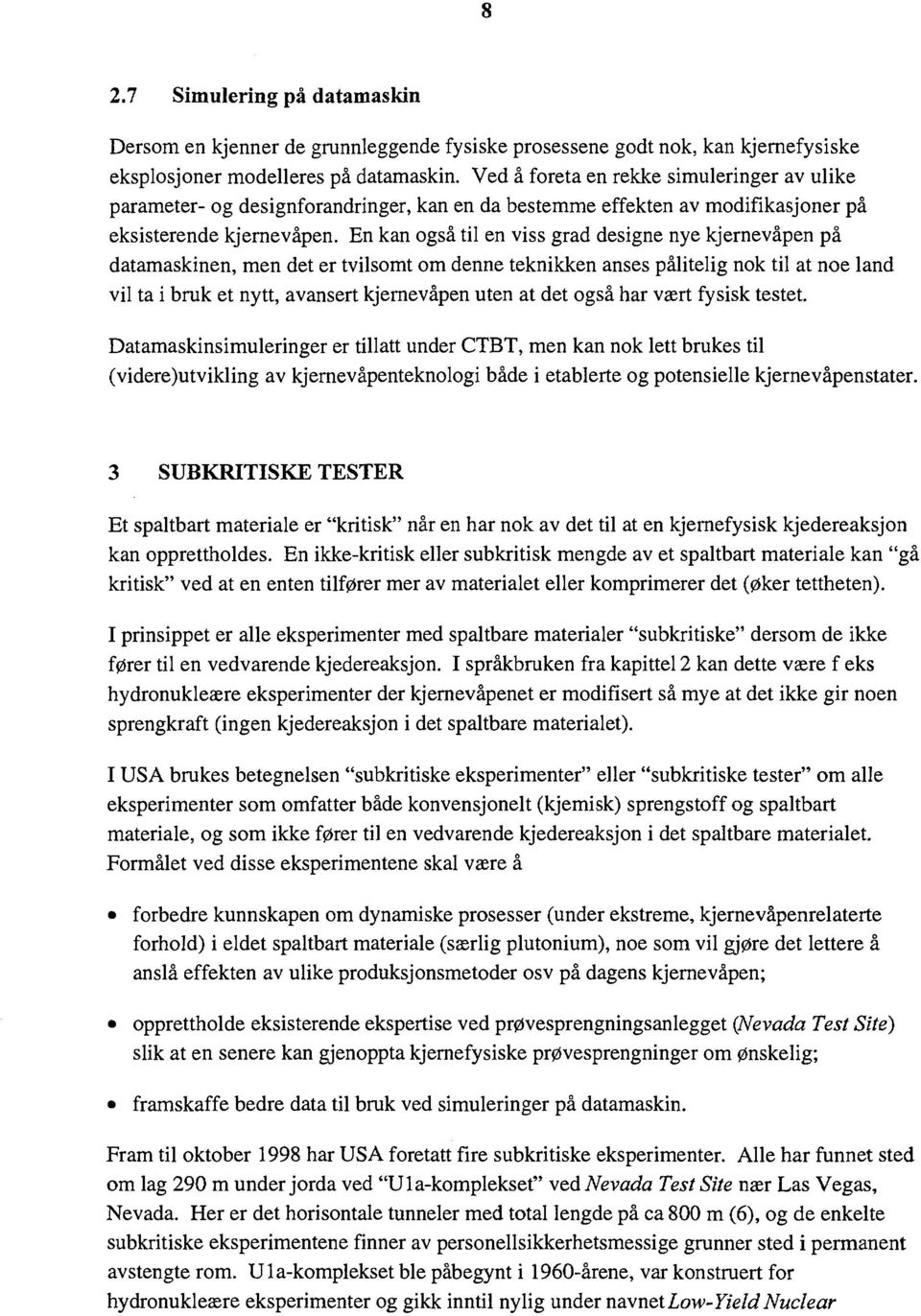 En kan også til en viss grad designe nye kjernevåpen på datamaskinen, men det er tvilsomt om denne teknikken anses palitelig nok til at noe land vil ta i bruk et nytt, avansert kjernevåpen uten at