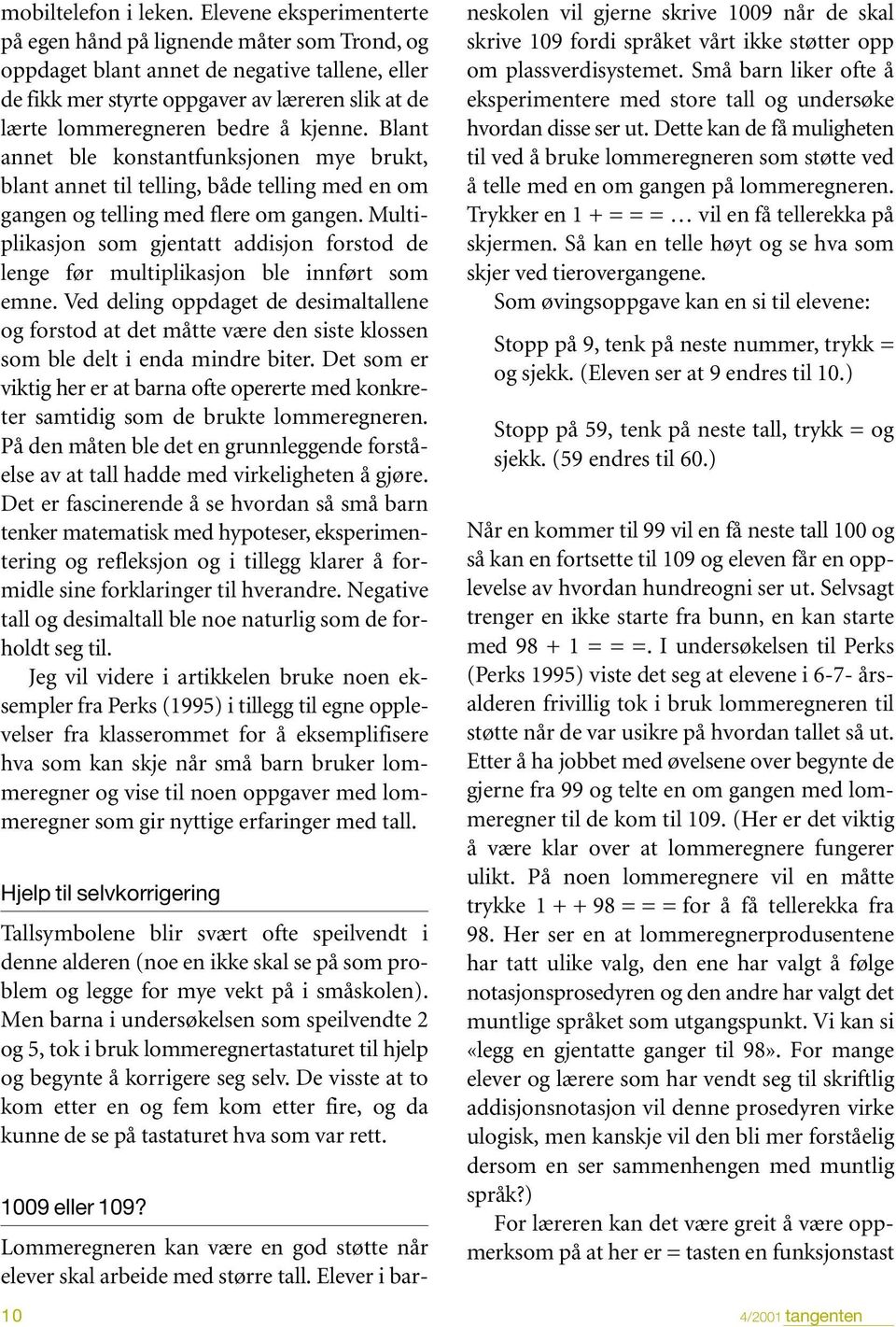 kjenne. Blant annet ble konstantfunksjonen mye brukt, blant annet til telling, både telling med en om gangen og telling med flere om gangen.