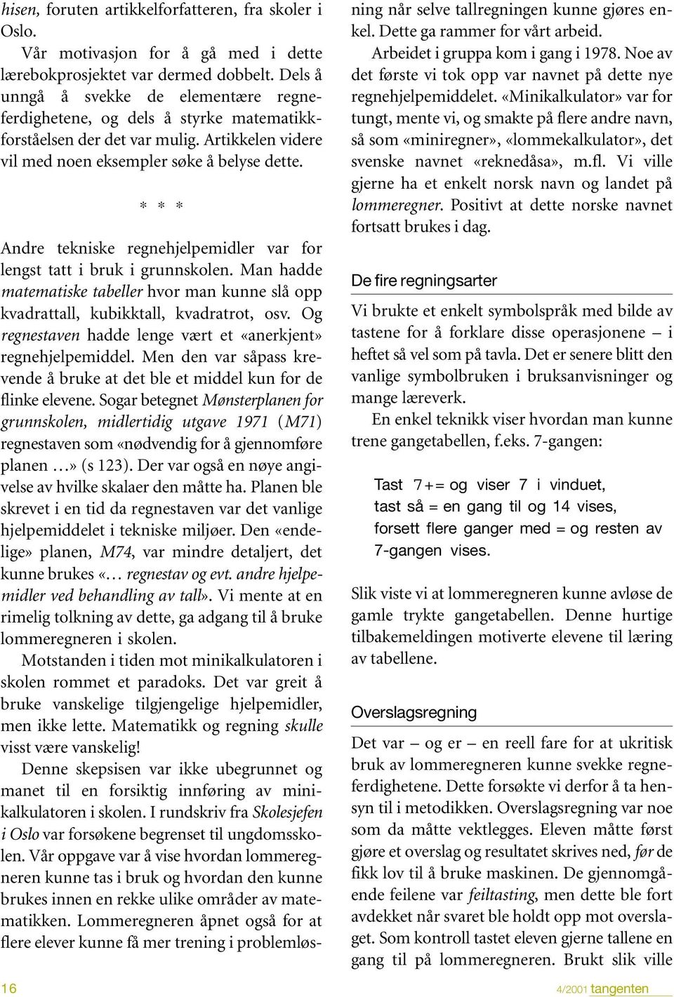 16 * * * Andre tekniske regnehjelpemidler var for lengst tatt i bruk i grunnskolen. Man hadde matematiske tabeller hvor man kunne slå opp kvadrattall, kubikktall, kvadratrot, osv.