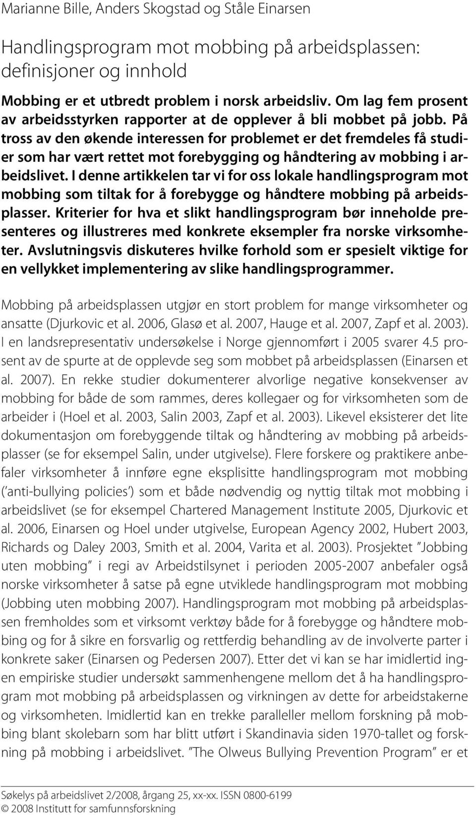 På tross av den økende interessen for problemet er det fremdeles få studier som har vært rettet mot forebygging og håndtering av mobbing i arbeidslivet.