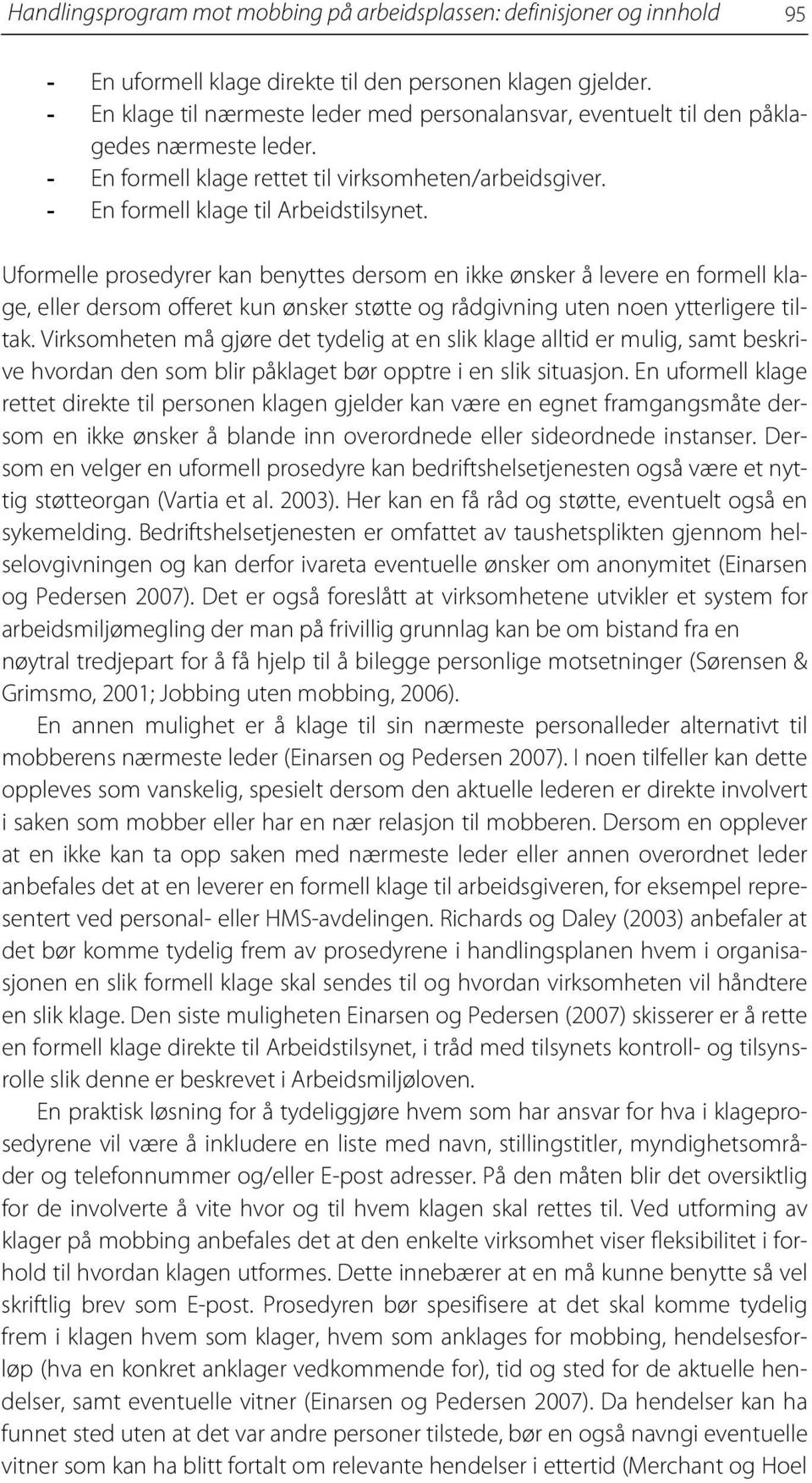 Uformelle prosedyrer kan benyttes dersom en ikke ønsker å levere en formell klage, eller dersom offeret kun ønsker støtte og rådgivning uten noen ytterligere tiltak.