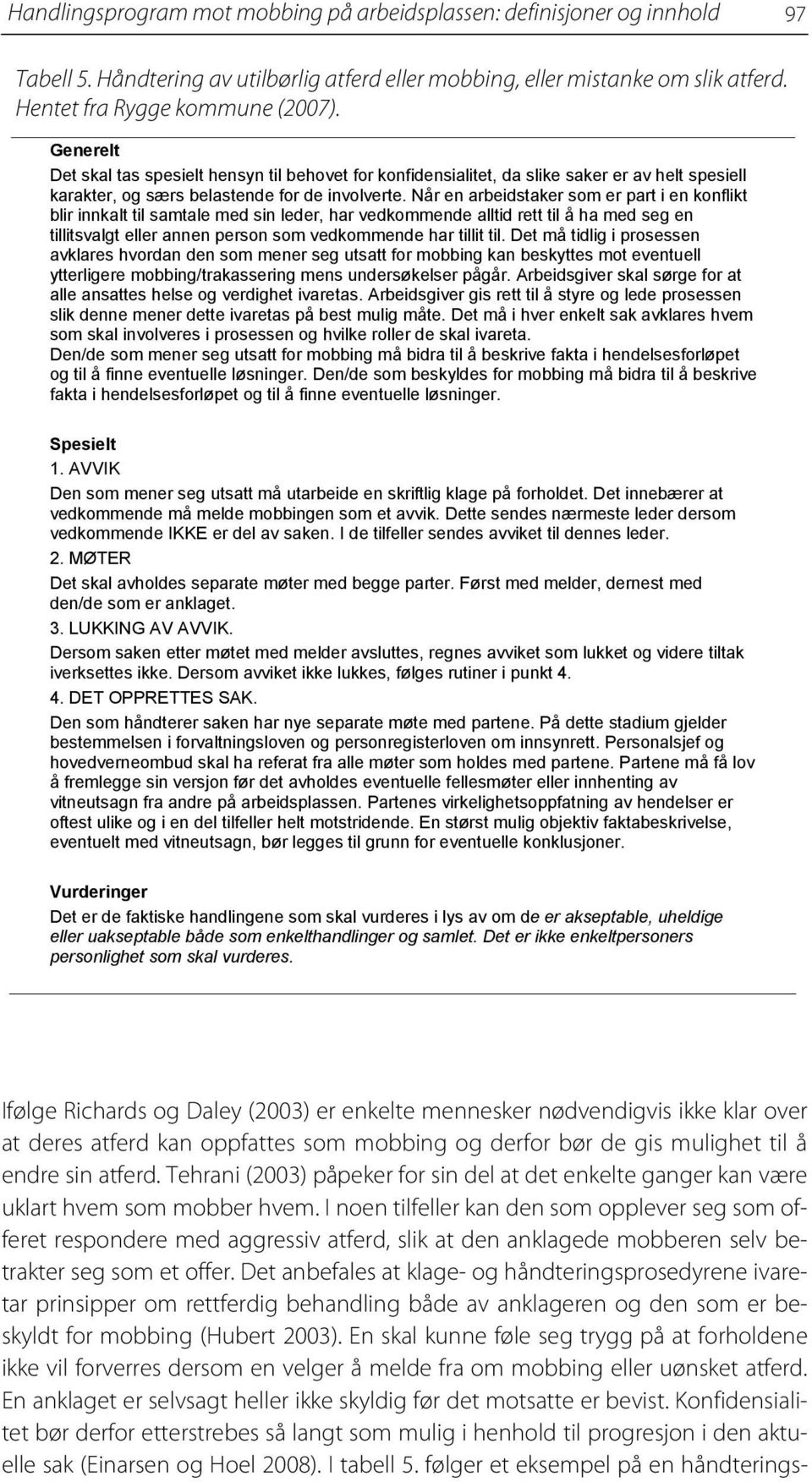 Når en arbeidstaker som er part i en konflikt blir innkalt til samtale med sin leder, har vedkommende alltid rett til å ha med seg en tillitsvalgt eller annen person som vedkommende har tillit til.